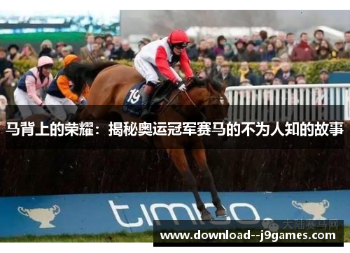 马背上的荣耀：揭秘奥运冠军赛马的不为人知的故事