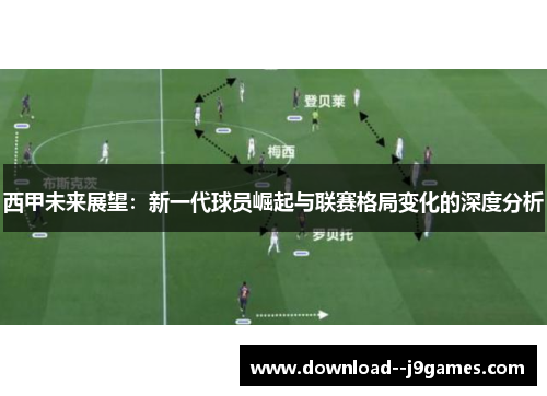 西甲未来展望：新一代球员崛起与联赛格局变化的深度分析