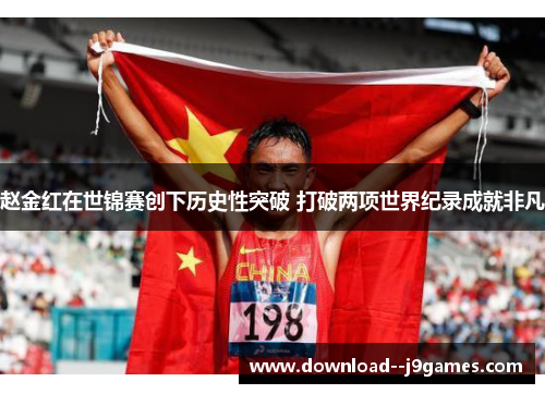 赵金红在世锦赛创下历史性突破 打破两项世界纪录成就非凡