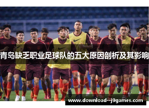 青岛缺乏职业足球队的五大原因剖析及其影响