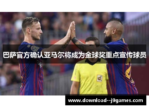 巴萨官方确认亚马尔将成为金球奖重点宣传球员