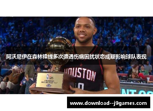 阿沃尼伊在森林锋线多次遭遇伤病困扰状态成疑影响球队表现