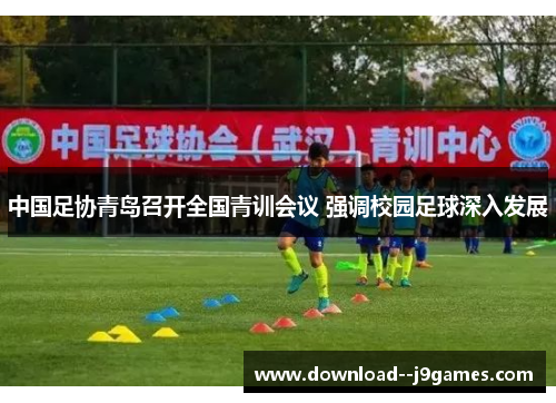 中国足协青岛召开全国青训会议 强调校园足球深入发展